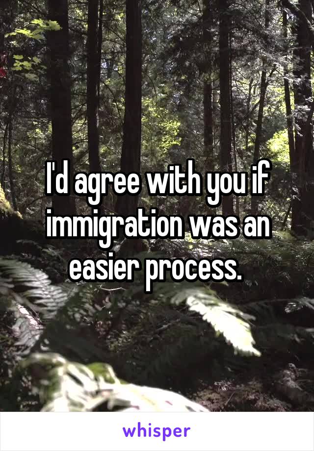 I'd agree with you if immigration was an easier process. 