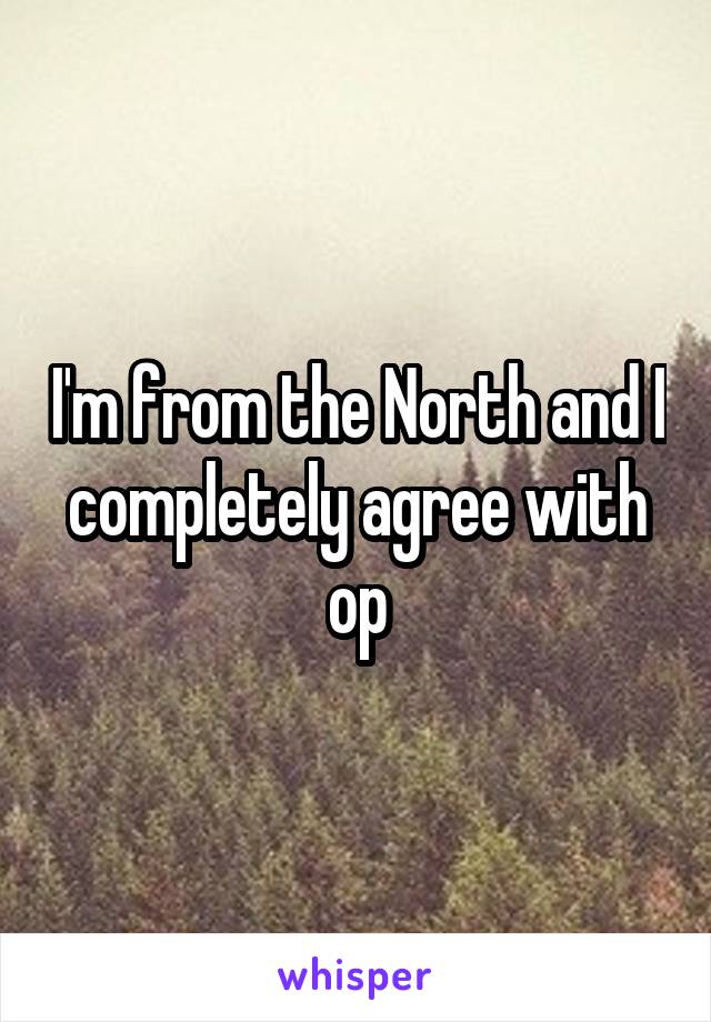 I'm from the North and I completely agree with op