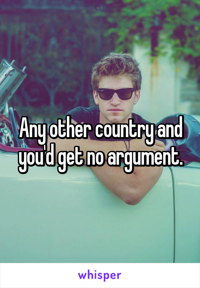 Any other country and you'd get no argument.