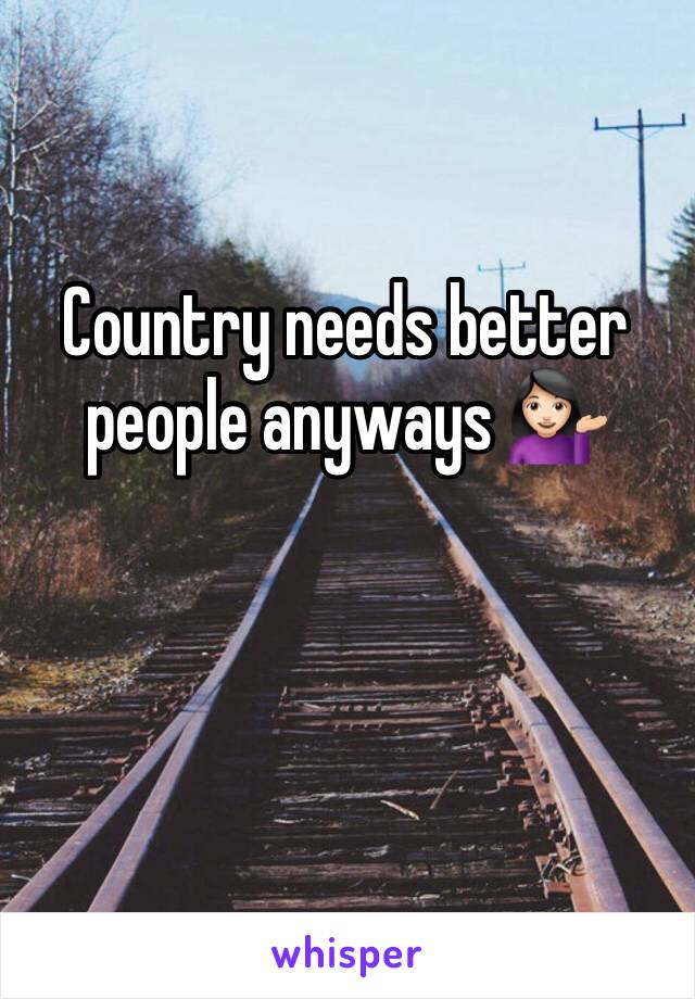 Country needs better people anyways 💁🏻