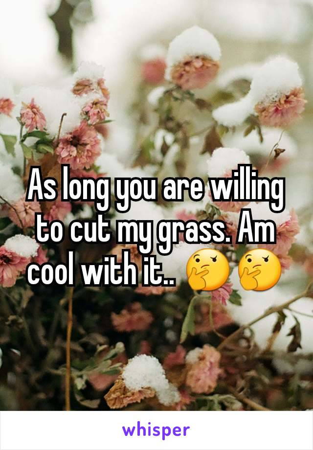 As long you are willing to cut my grass. Am cool with it.. 🤔🤔