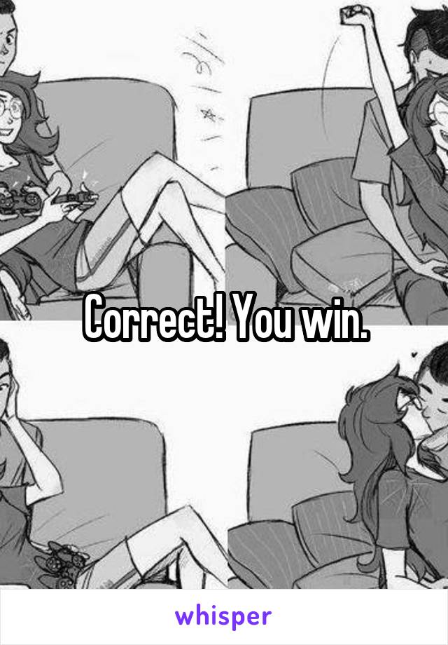 Correct! You win.