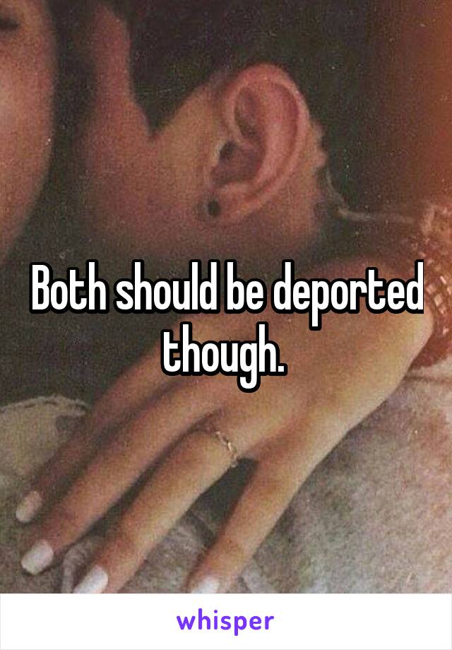 Both should be deported though. 