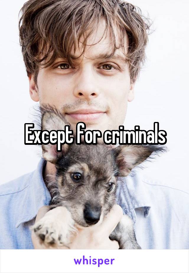 Except for criminals