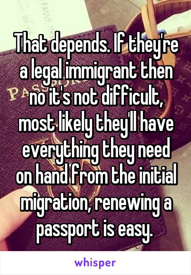 That depends. If they're a legal immigrant then no it's not difficult, most likely they'll have everything they need on hand from the initial migration, renewing a passport is easy. 