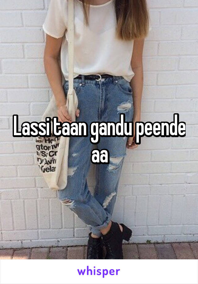 Lassi taan gandu peende aa