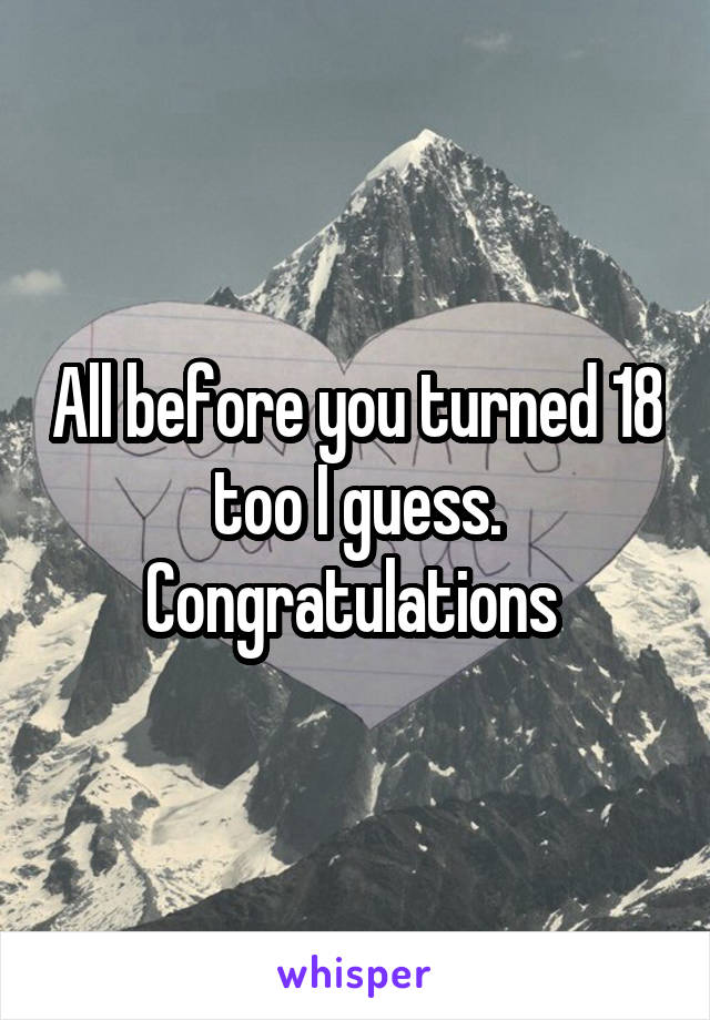 All before you turned 18 too I guess. Congratulations 