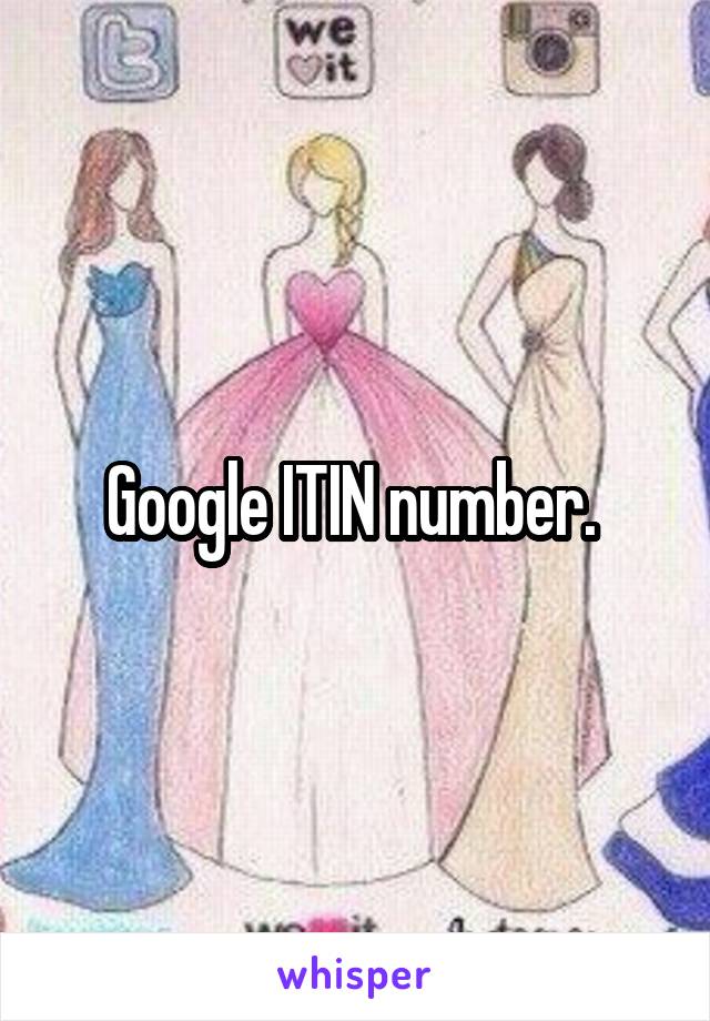 Google ITIN number. 