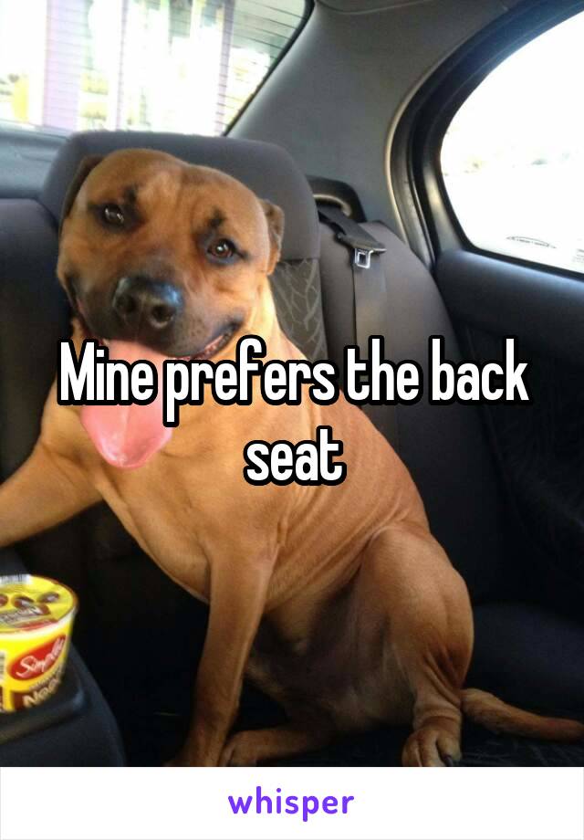 Mine prefers the back seat