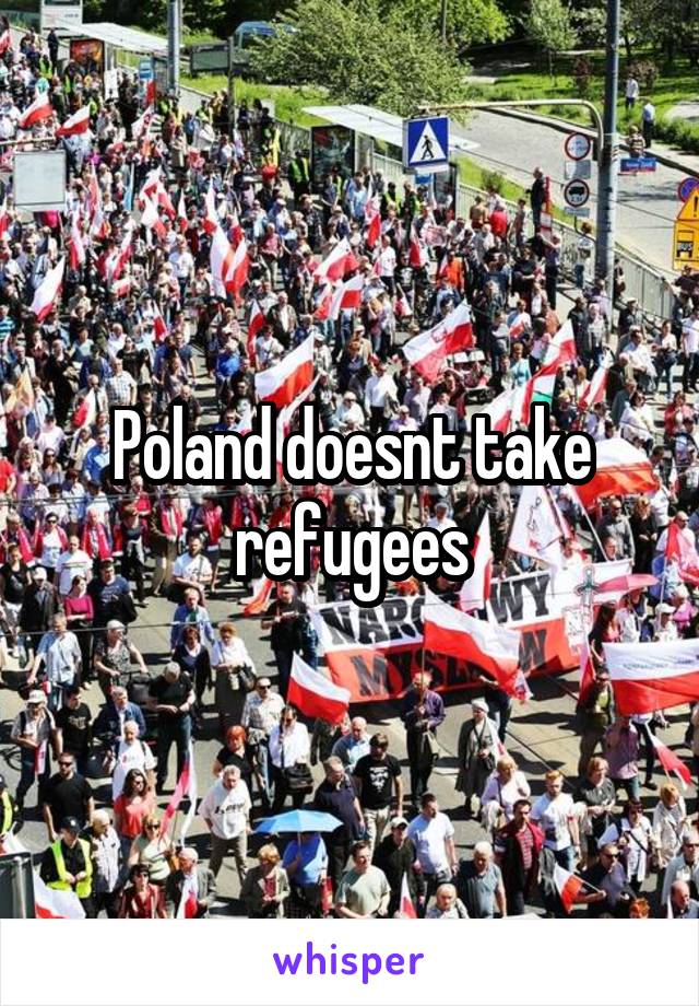 Poland doesnt take refugees