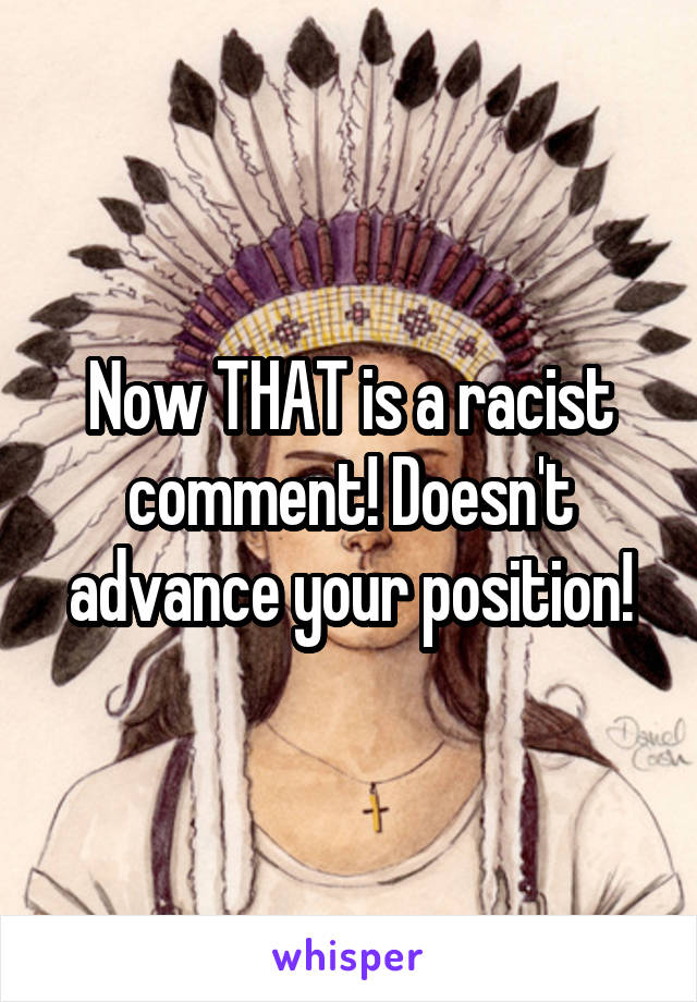 Now THAT is a racist comment! Doesn't advance your position!