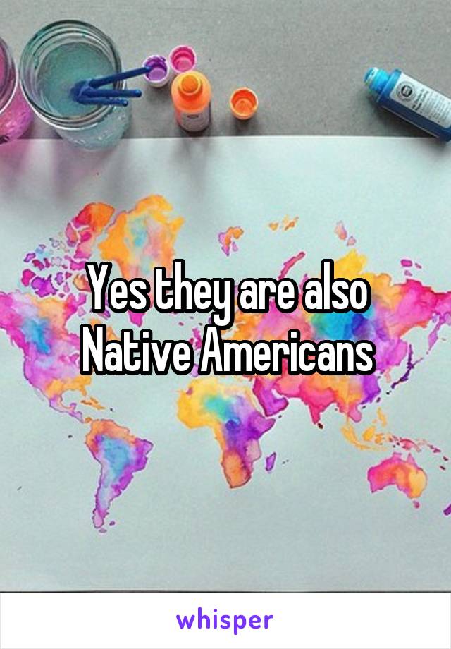 Yes they are also Native Americans