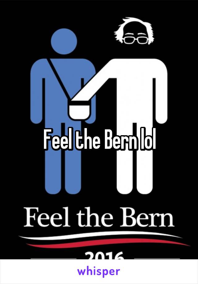 Feel the Bern lol