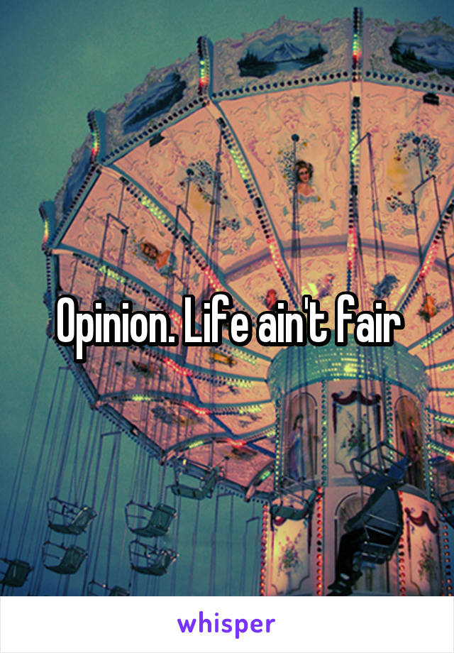 Opinion. Life ain't fair