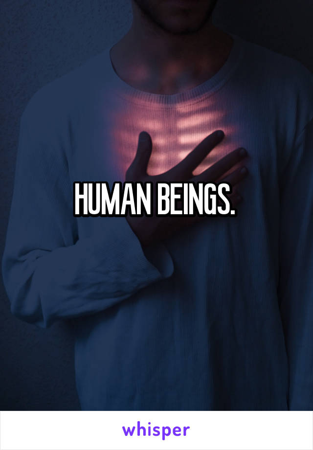 HUMAN BEINGS. 
