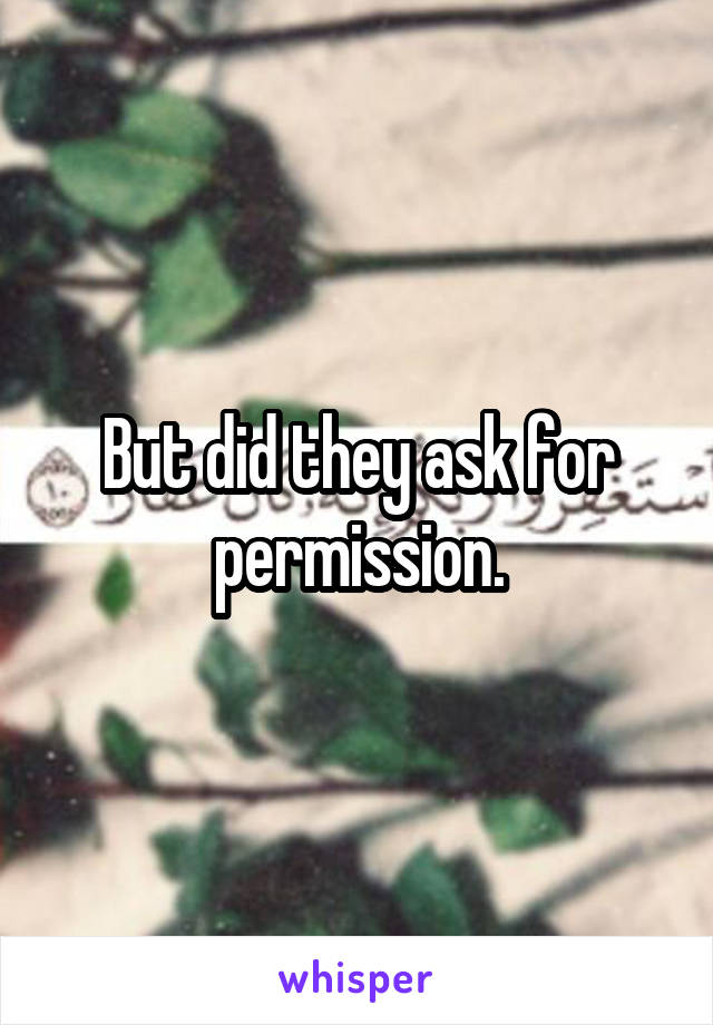 But did they ask for permission.