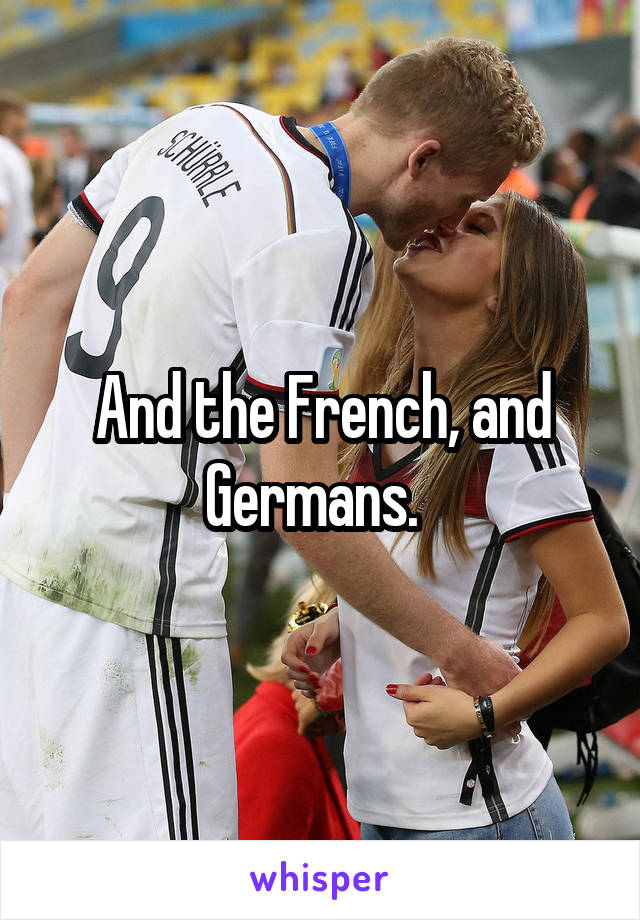 And the French, and Germans.  