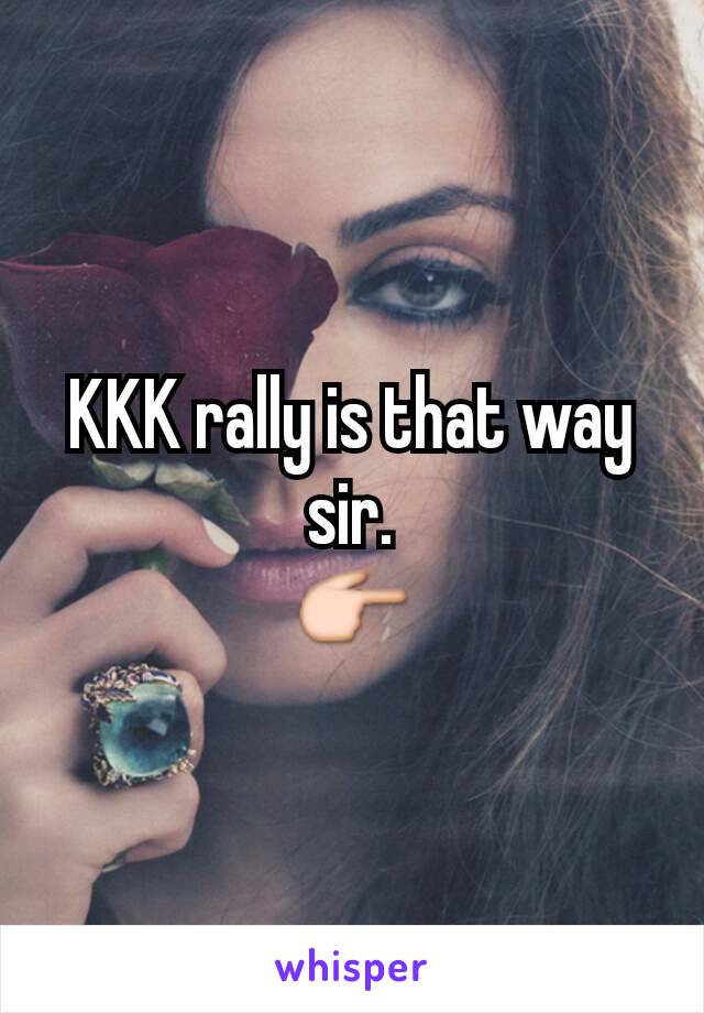 KKK rally is that way sir.
👉