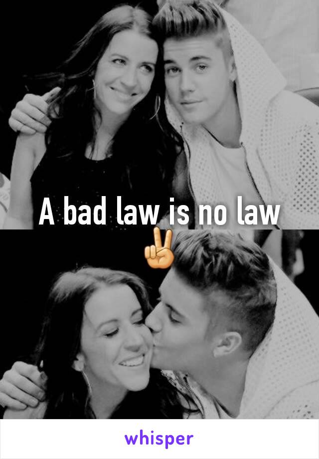 A bad law is no law✌