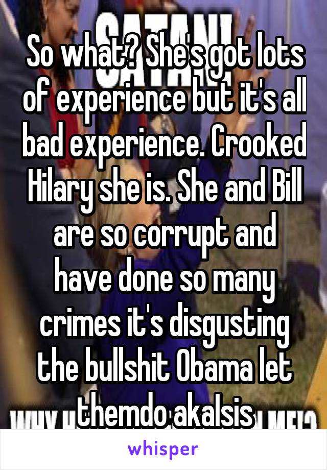 So what? She's got lots of experience but it's all bad experience. Crooked Hilary she is. She and Bill are so corrupt and have done so many crimes it's disgusting the bullshit Obama let themdo akaIsis