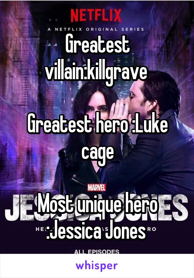Greatest villain:killgrave 

Greatest hero :Luke cage

Most unique hero :Jessica Jones 