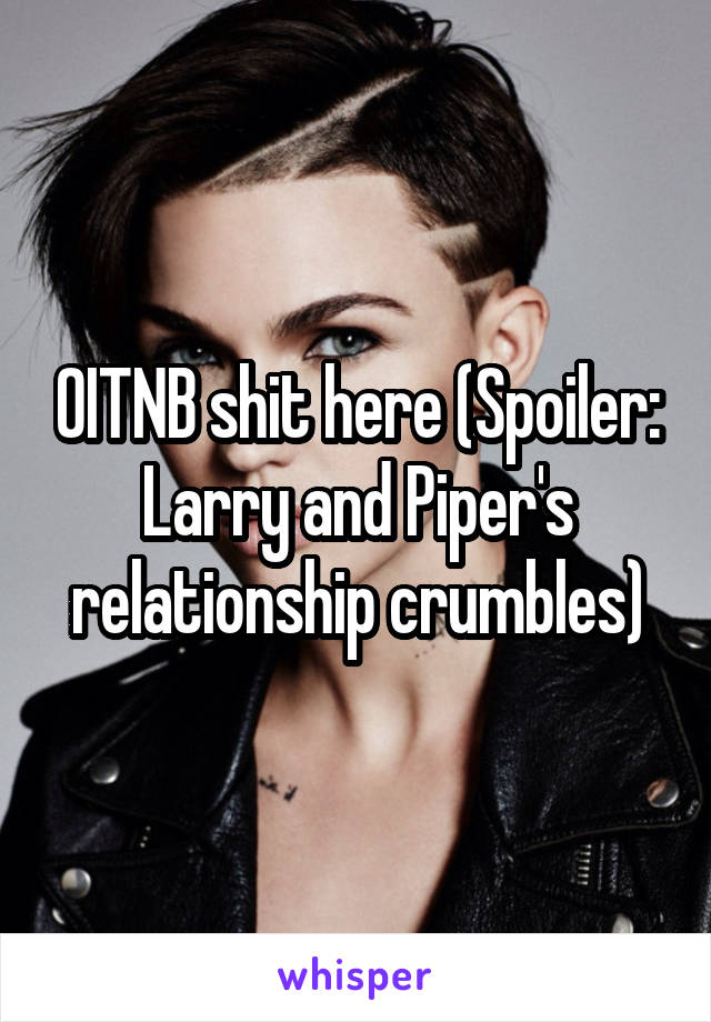 OITNB shit here (Spoiler: Larry and Piper's relationship crumbles)