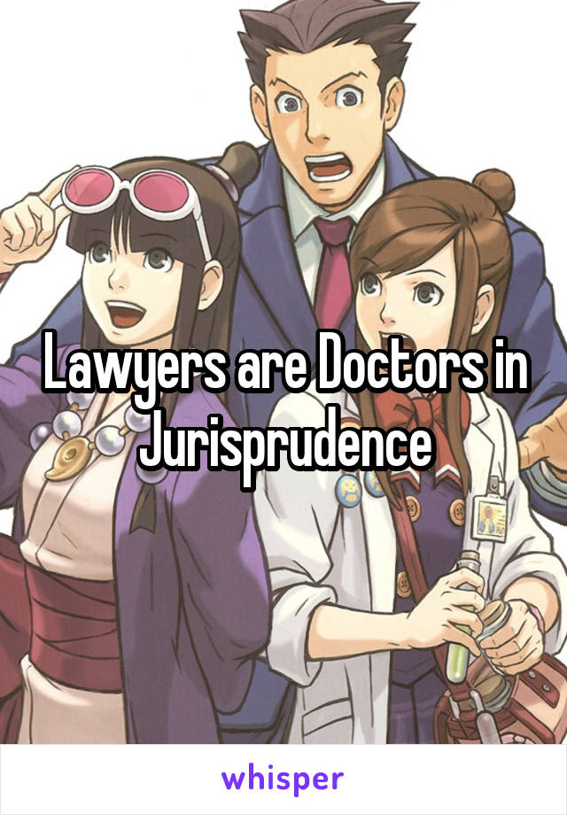 Lawyers are Doctors in Jurisprudence