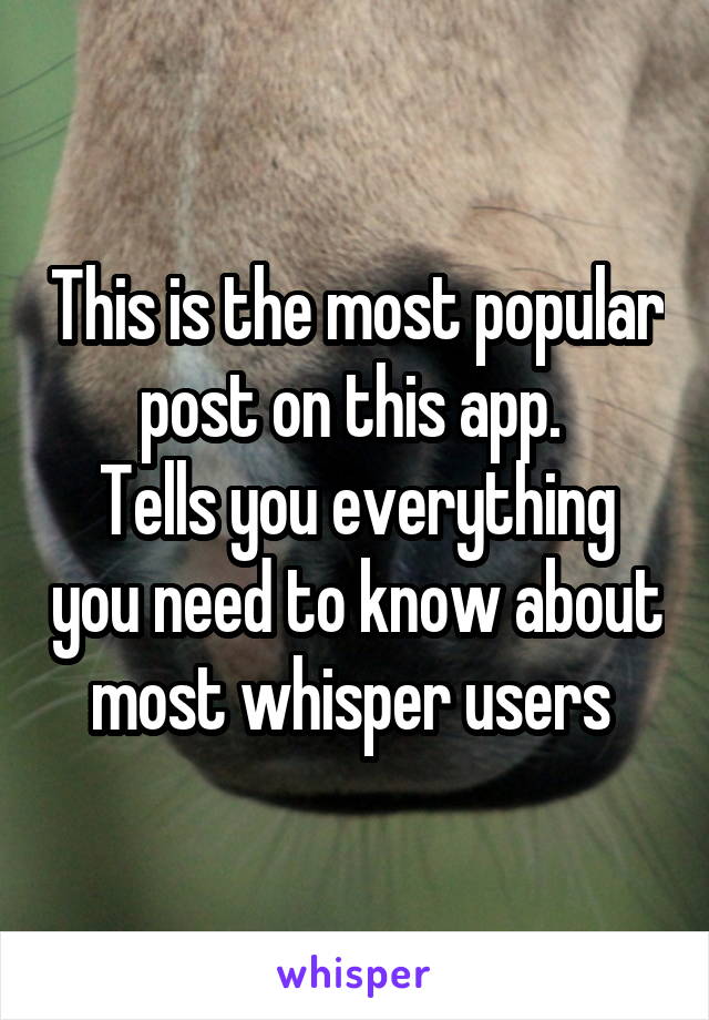 This is the most popular post on this app. 
Tells you everything you need to know about most whisper users 