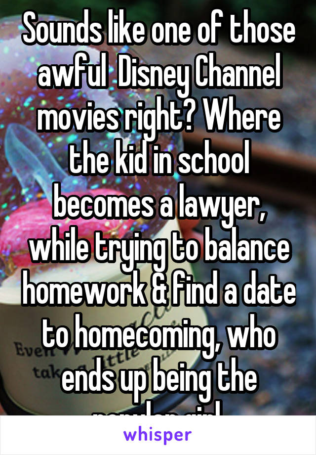 Sounds like one of those awful  Disney Channel movies right? Where the kid in school becomes a lawyer, while trying to balance homework & find a date to homecoming, who ends up being the popular girl.