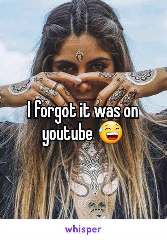 I forgot it was on youtube 😅