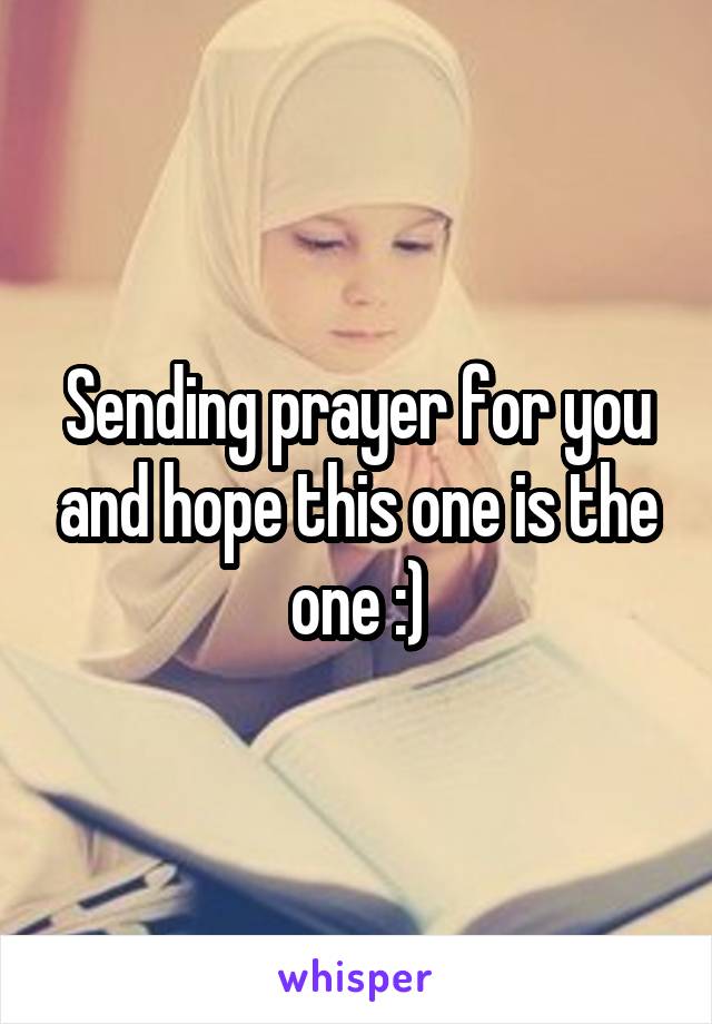 Sending prayer for you and hope this one is the one :)