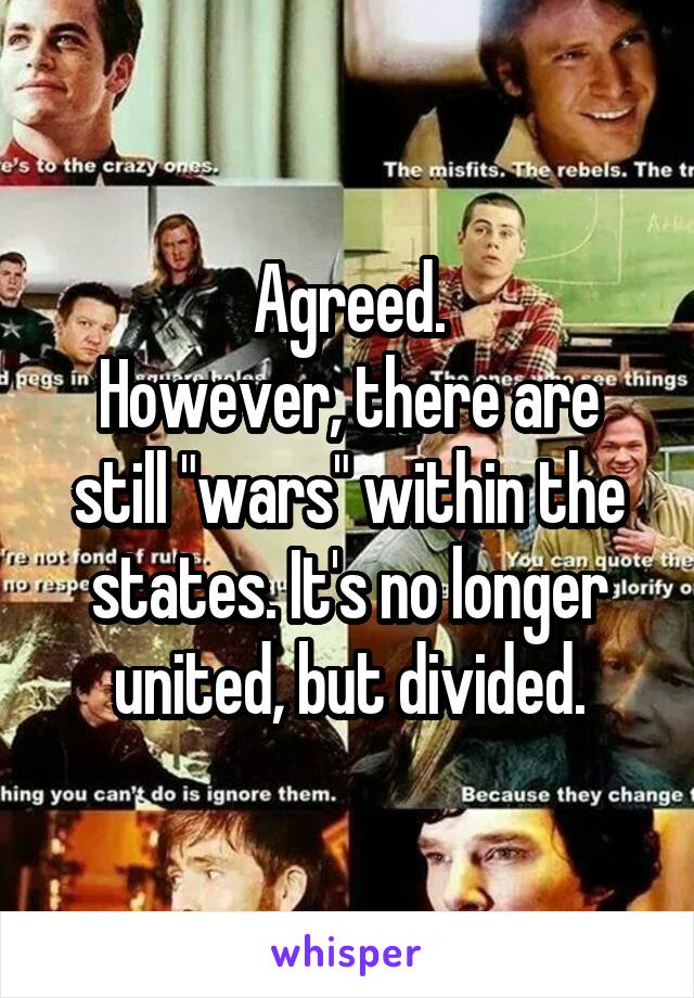 Agreed.
However, there are still "wars" within the states. It's no longer united, but divided.