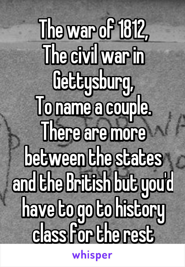 The war of 1812,
The civil war in Gettysburg,
To name a couple.
There are more between the states and the British but you'd have to go to history class for the rest