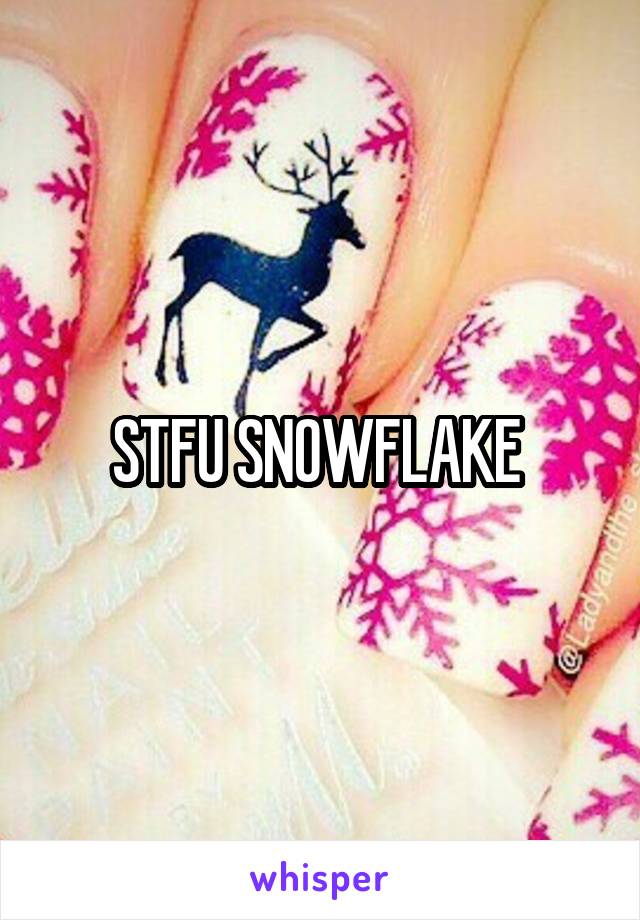 STFU SNOWFLAKE 