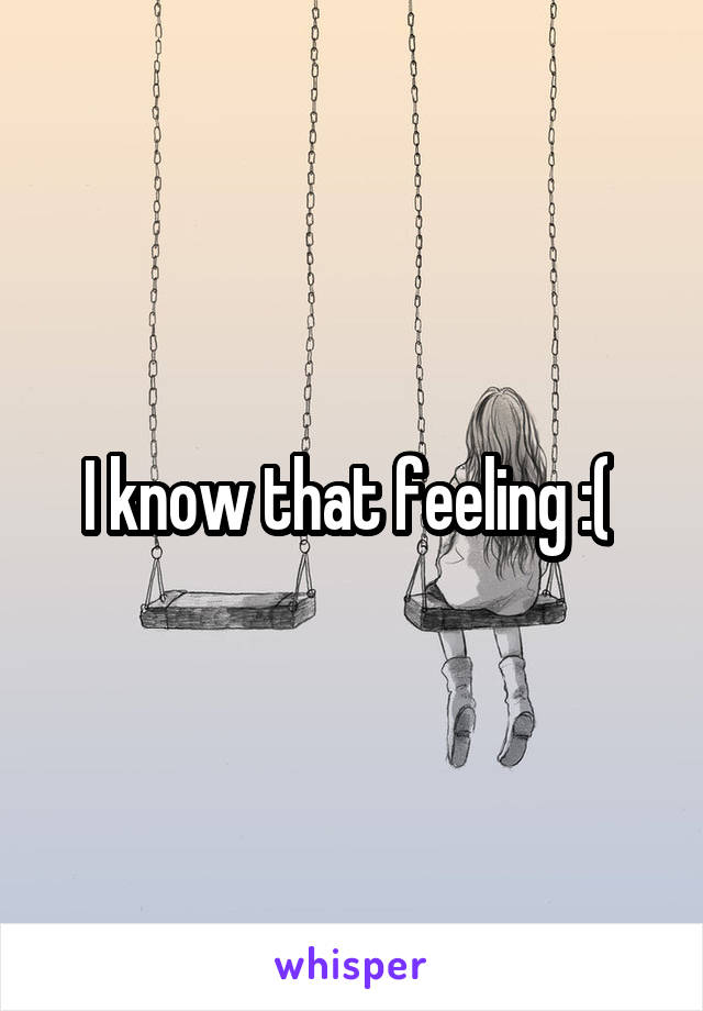 I know that feeling :( 
