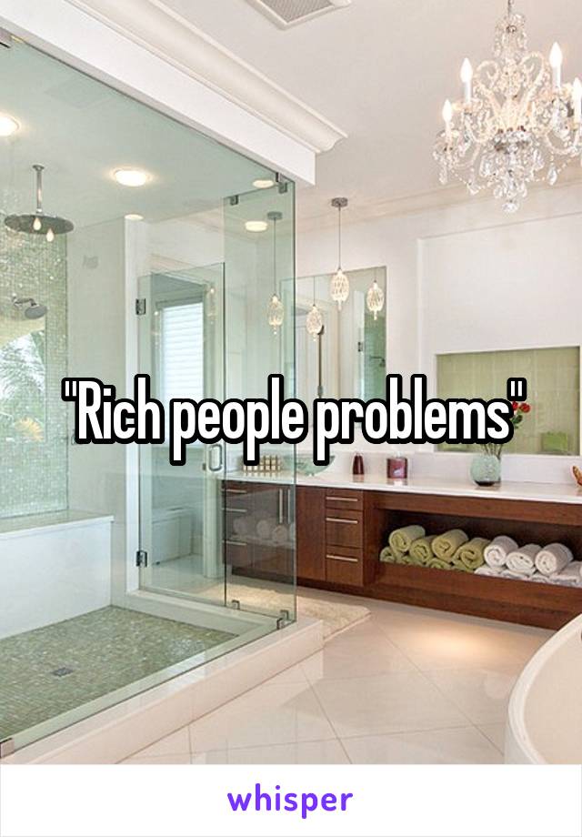 "Rich people problems"