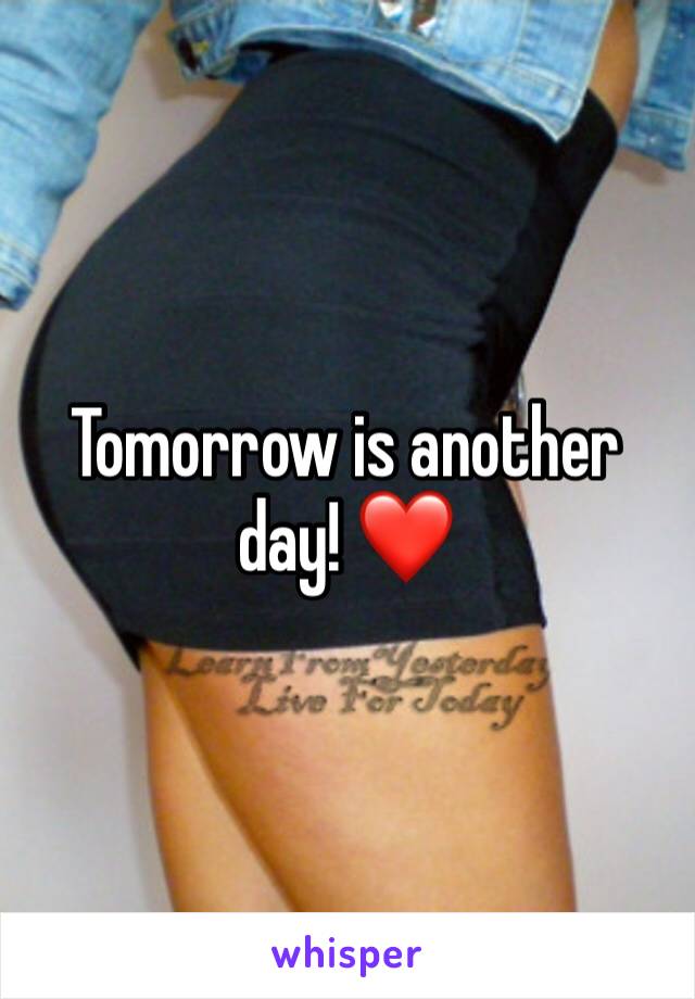 Tomorrow is another day! ❤️