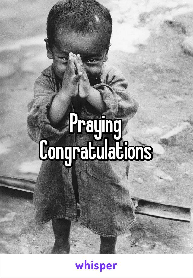 Praying 
Congratulations 