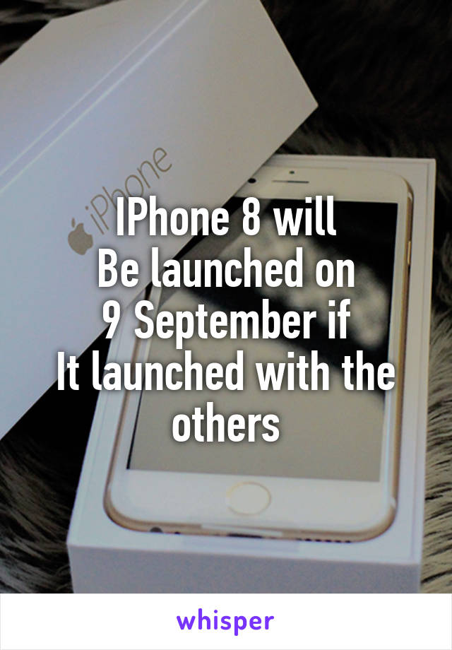IPhone 8 will
Be launched on
9 September if
It launched with the others