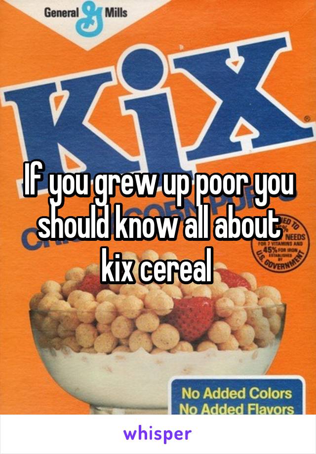 If you grew up poor you should know all about kix cereal 