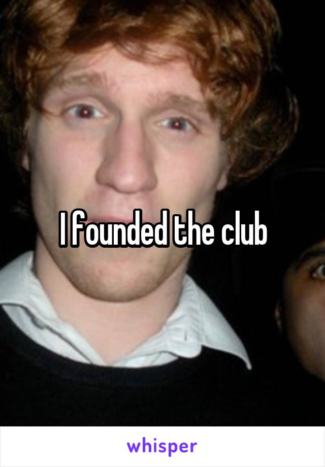 I founded the club