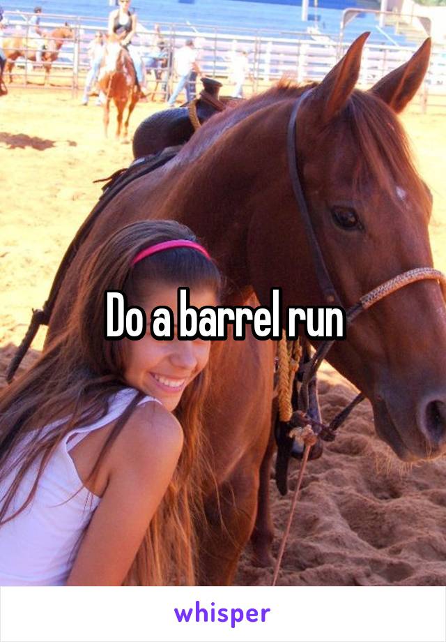 Do a barrel run