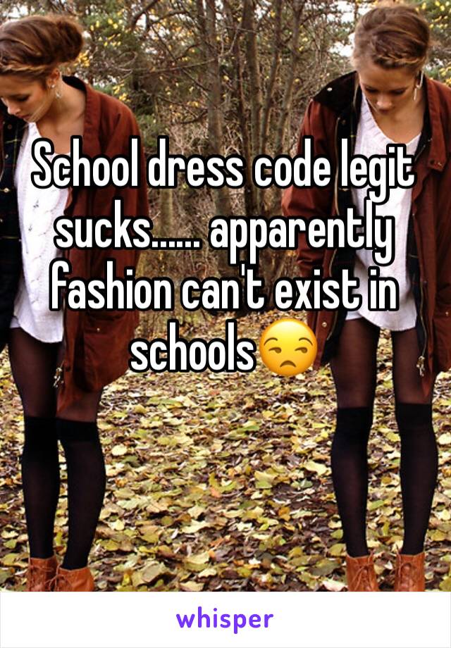 School dress code legit sucks...... apparently fashion can't exist in schools😒
