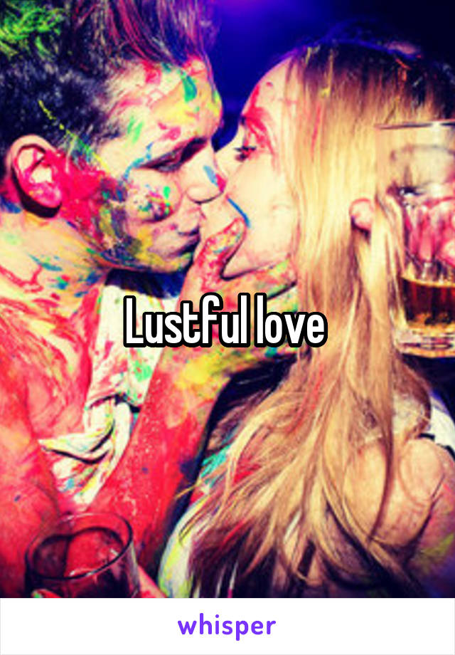 Lustful love 