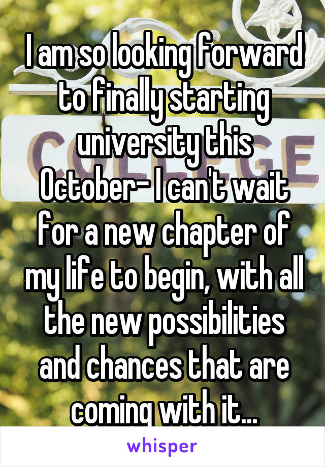 I am so looking forward to finally starting university this October- I can't wait for a new chapter of my life to begin, with all the new possibilities and chances that are coming with it...