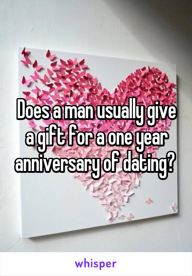 Does a man usually give a gift for a one year anniversary of dating? 