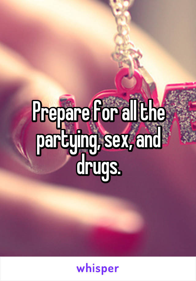 Prepare for all the partying, sex, and drugs.