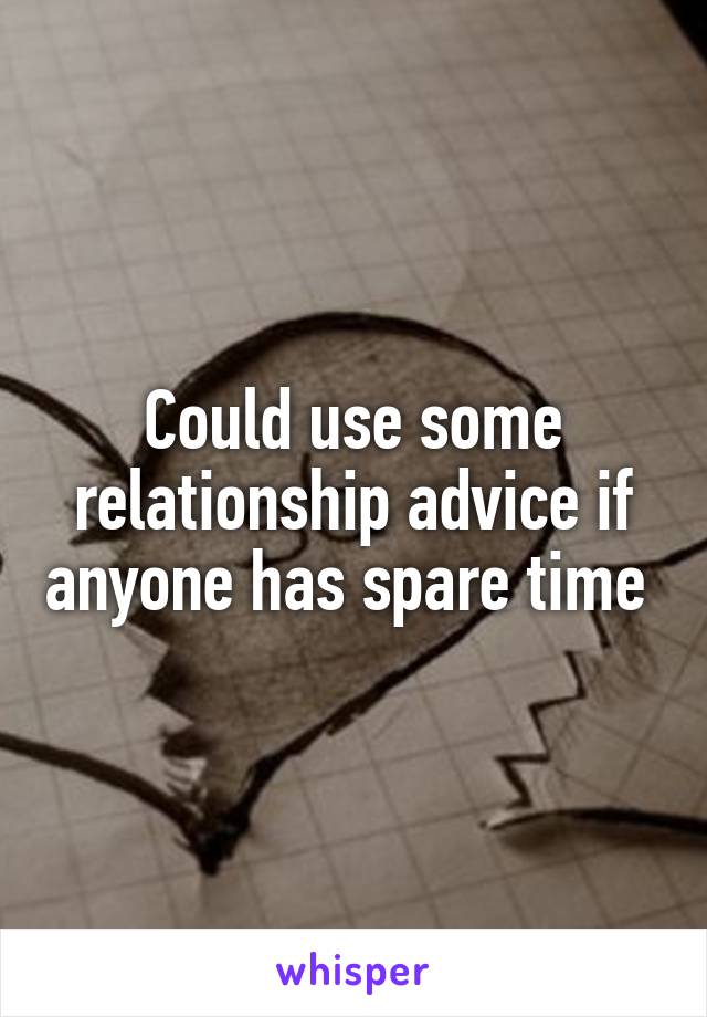 Could use some relationship advice if anyone has spare time 