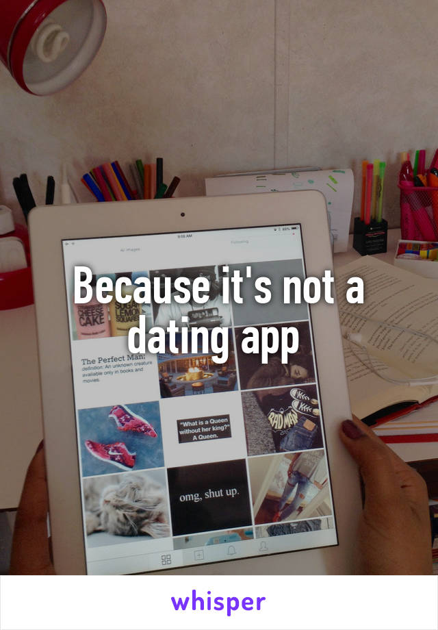 Because it's not a dating app 
