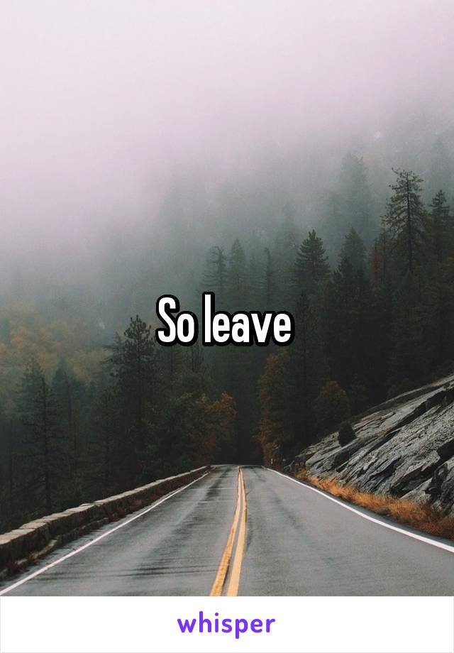 So leave 